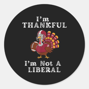 I'm Thankful I'm Not A Liberal Funny Thanksgiving  Classic Round Sticker