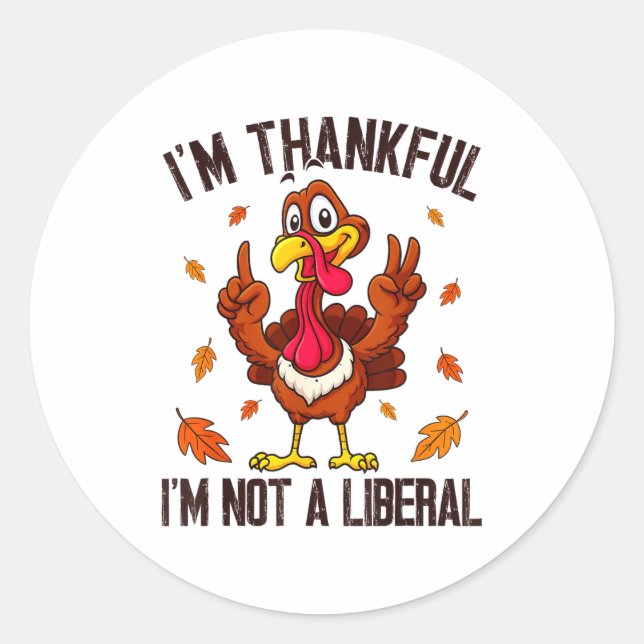 I'm Thankful I'm Not A Liberal Funny Turkey Thanks Classic Round Sticker (Front)
