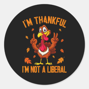 I'm Thankful I'm Not A Liberal Funny Turkey Thanks Classic Round Sticker