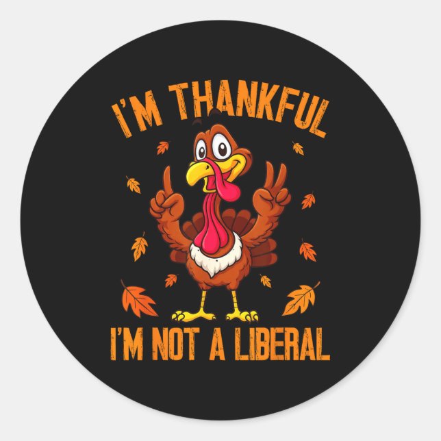 I'm Thankful I'm Not A Liberal Funny Turkey Thanks Classic Round Sticker (Front)