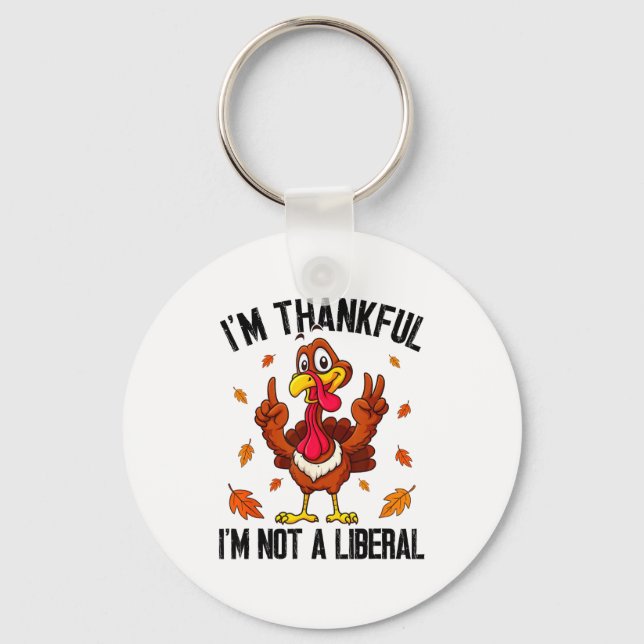 I'm Thankful I'm Not A Liberal Funny Turkey Thanks Key Ring (Front)