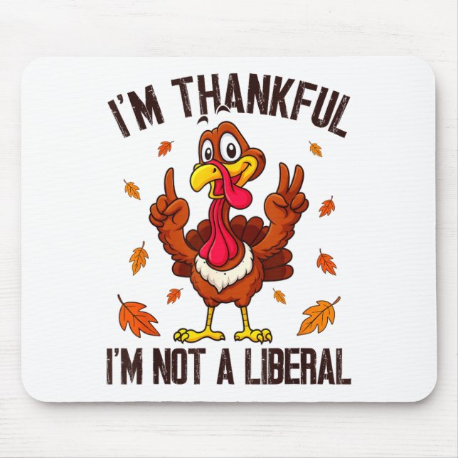 I'm Thankful I'm Not A Liberal Funny Turkey Thanks Mouse Pad (Front)