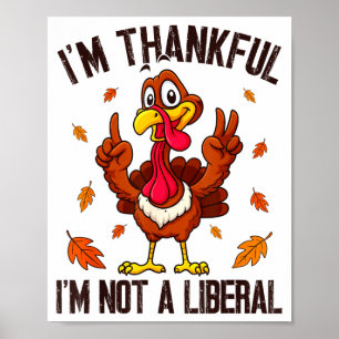 I'm Thankful I'm Not A Liberal Funny Turkey Thanks Poster