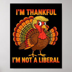 I'm Thankful I'm Not A Liberal Thanksgiving Trump  Poster