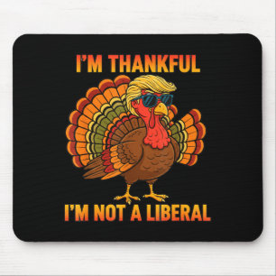 I'm Thankful I'm Not A Liberal Trump Thanksgiving Mouse Pad