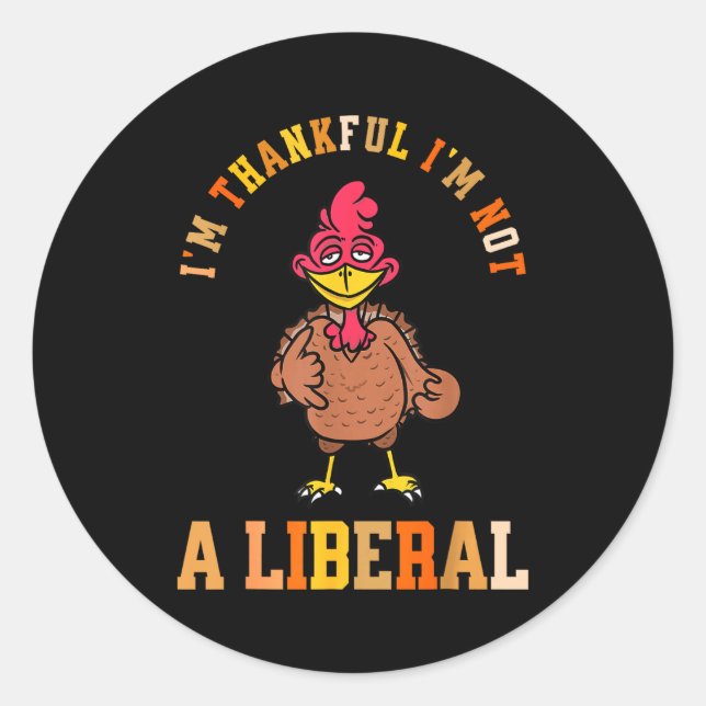 I'm Thankful Not A Liberal Hilarious Thanksgiving  Classic Round Sticker (Front)