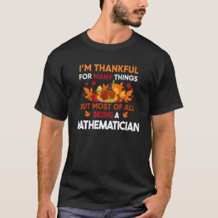 I'm thankful of many things most being a Mathemati T-Shirt