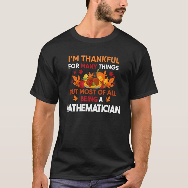 I'm thankful of many things most being a Mathemati T-Shirt (Front)