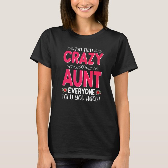 I'm That Crazy Aunt Everyone Told About Mother's D T-Shirt (Front)