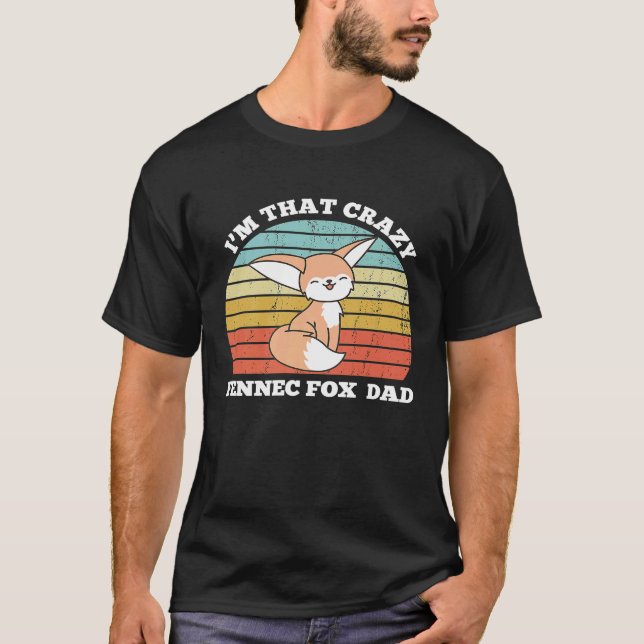 Im That Crazy Fennec Fox Dad Fennec Fox Dad T-Shirt (Front)