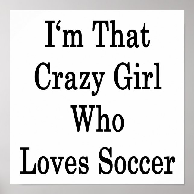 I'm That Crazy Girl Who Loves Soccer Poster (Front)
