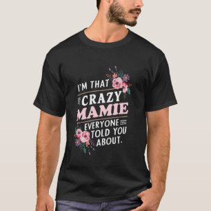 I'm That Crazy Mamie Everyone Told You About Mothe T-Shirt
