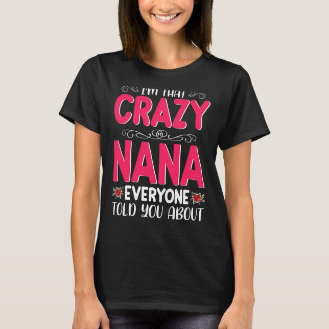 I'm That Crazy Nana Everyone Told About Mother's D T-Shirt (Front)
