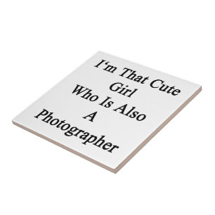 I'm That Cute Girl Who Is Also A Photographer Ceramic Tile
