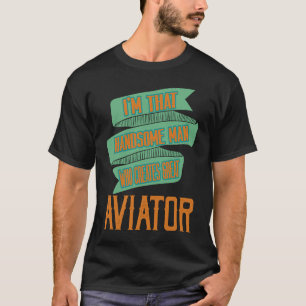 I'm that handsome man who creates great aviator Pr T-Shirt