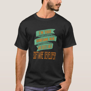 I'm That Handsome Man Who Creates Great Software D T-Shirt