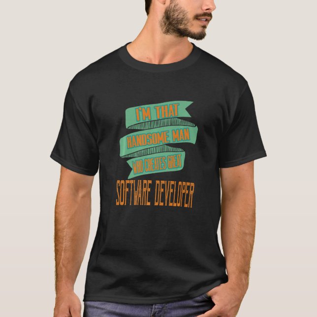 I'm That Handsome Man Who Creates Great Software D T-Shirt (Front)