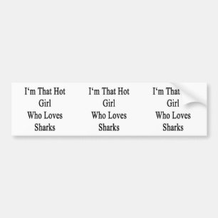 I'm That Hot Girl Who Loves Sharks Bumper Sticker