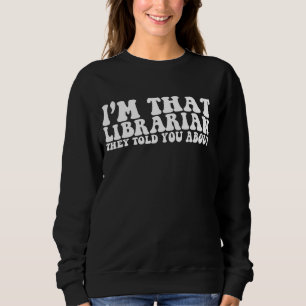 I'm That Librarian They Told You About Funny Back Sweatshirt