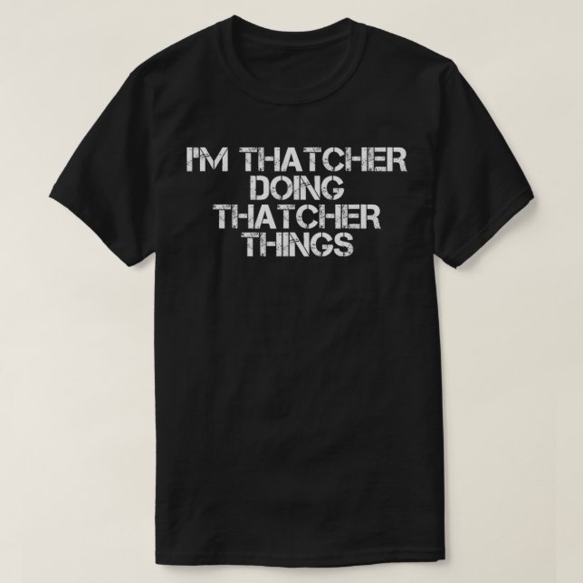 I'M THATCHER DOING THATCHER THINGS Name Funny Birt T-Shirt (Design Front)