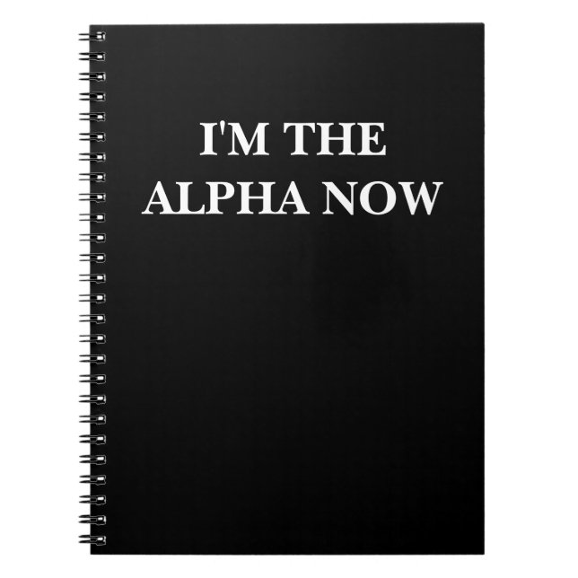 I'm The Alpha Now (Customisable text and colour) Notebook (Front)