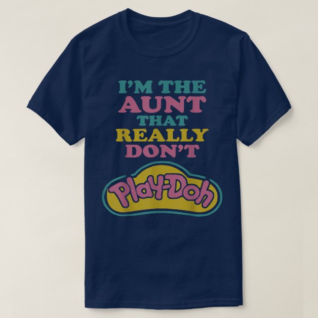 Im The Aunt That Really Dont Play Doh  T-Shirt (Design Front)