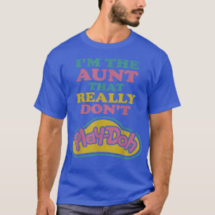 Im The Aunt That Really Dont Play Doh T-Shirt