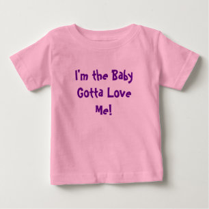 I'm the Baby Gotta Love Me! T-Shirt