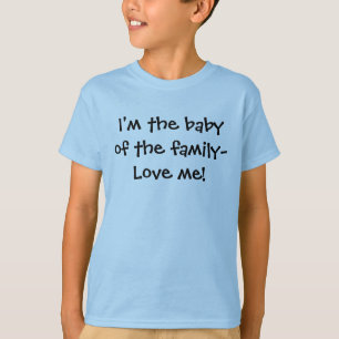 I'm the baby of the family-Love me! T-Shirt