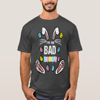 Im The Bad Bunny Happy Easter Eggs Hunting  T-Shirt