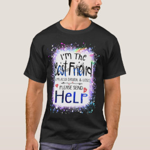I'm the Best Friend I'm also drunk and lost Bestie T-Shirt