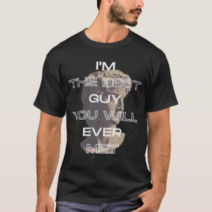 I'm the best guy you will ever met slogan T-Shirt