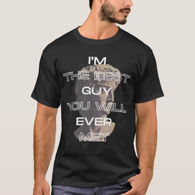 I'm the best guy you will ever met slogan T-Shirt (Front)