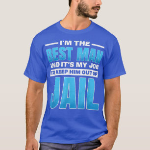 Im The Best Man And Its My Job To Keep Him Out Of T-Shirt