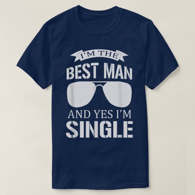 Im the best man and yes I am single bachelorette p T-Shirt (Design Front)