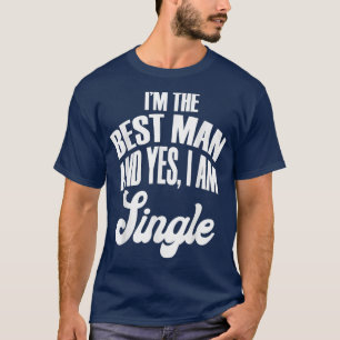 I'm The Best Man And Yes, I Am Single Brides and G T-Shirt