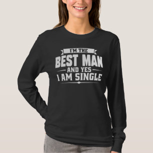 I'm The Best Man And Yes I Am Single Groomsman T-Shirt