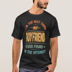 I'm The Best Thing My Boyfriend Ever Found On The T-Shirt
