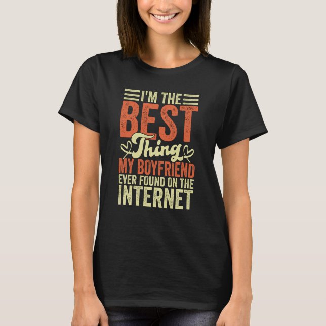 I'm The Best Thing My Boyfriend Ever Found On The  T-Shirt (Front)
