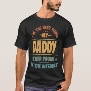I'm The Best Thing My Daddy Ever Found On The Inte T-Shirt