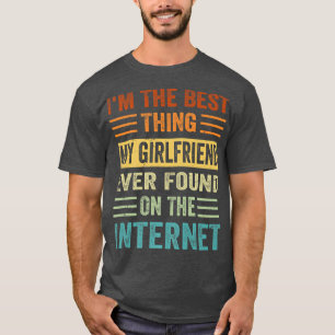 I'm The Best Thing My Girlfriend Ever Found On The T-Shirt
