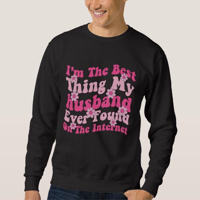I'm The Best Thing My husband Ever Found On The In Sweatshirt (Front)