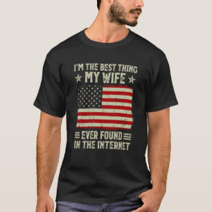 I'm The Best Thing My Wife Ever Found On Internet  T-Shirt