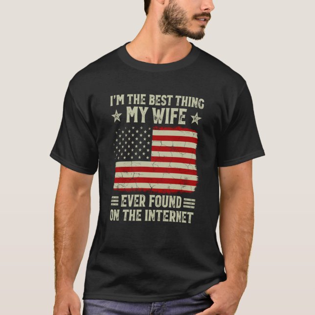 I'm The Best Thing My Wife Ever Found On Internet  T-Shirt (Front)