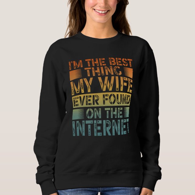 I'm The Best Thing My Wife Ever Found On The Inter Sweatshirt (Front)