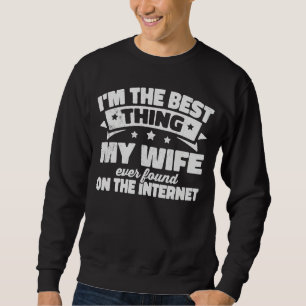 I'm The Best Thing My Wife Ever Found On The Inter Sweatshirt