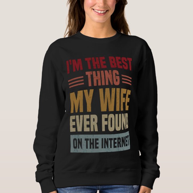 I'm The Best Thing My Wife Ever Found On The Inter Sweatshirt (Front)