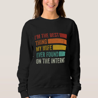 I'm The Best Thing My Wife Ever Found On The Inter Sweatshirt