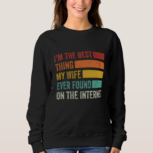I'm The Best Thing My Wife Ever Found On The Inter Sweatshirt (Front)