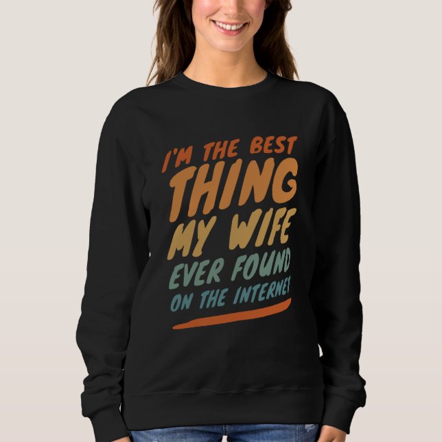 I'm The Best Thing My Wife Ever Found On The Inter Sweatshirt (Front)